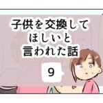 子供を交換してほしいと言われた話《9》