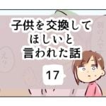 子供を交換してほしいと言われた話《17》