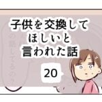 子供を交換してほしいと言われた話《20》