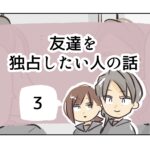 友達を独占したい人の話《3》