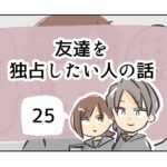 友達を独占したい人の話《25》