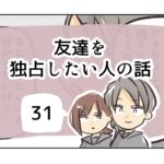 友達を独占したい人の話《31》