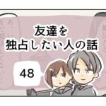 友達を独占したい人の話《48》